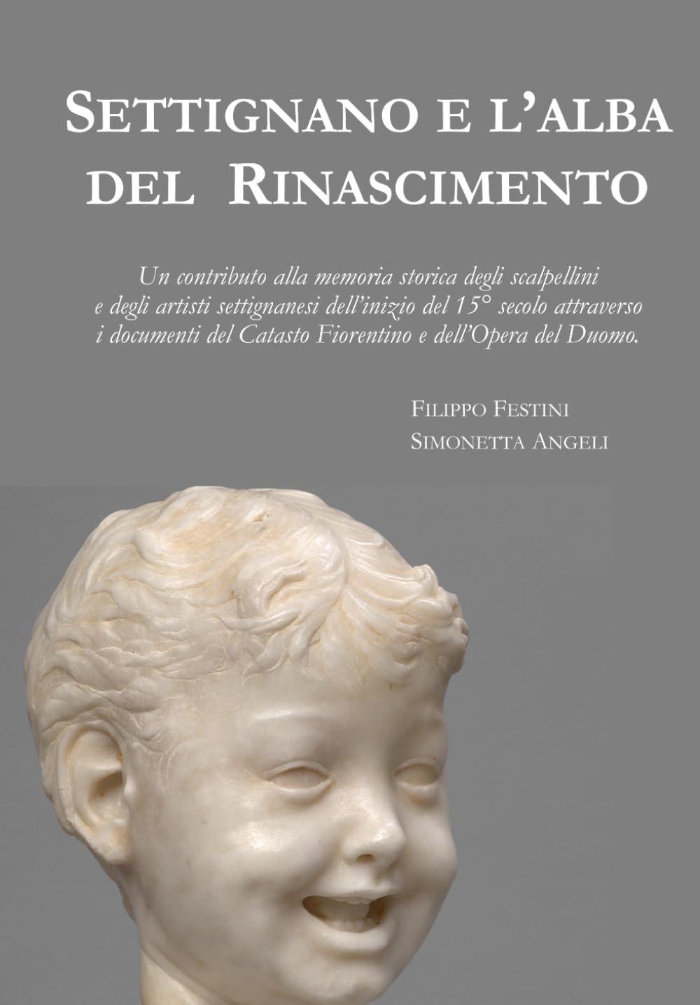 Settignano e l'alba del Rinascimento: Un contributo alla memoria storica degli scalpellini e degli artisti settignanesi dell’inizio del 15° secolo ... del Catasto Fiorentino e dell’Opera del Duomo