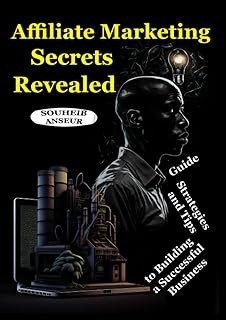 Affiliate Marketing Secrets Revealed: Guide, Strategies, and Tips to Building a Successful Business