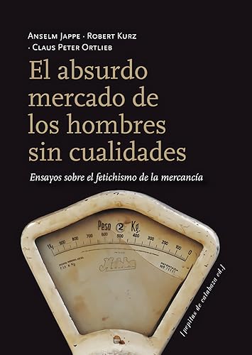 El absurdo mercado de los hombres sin cualidades: Ensayos sobre el fetichismo de la mercancía (FONDO)
