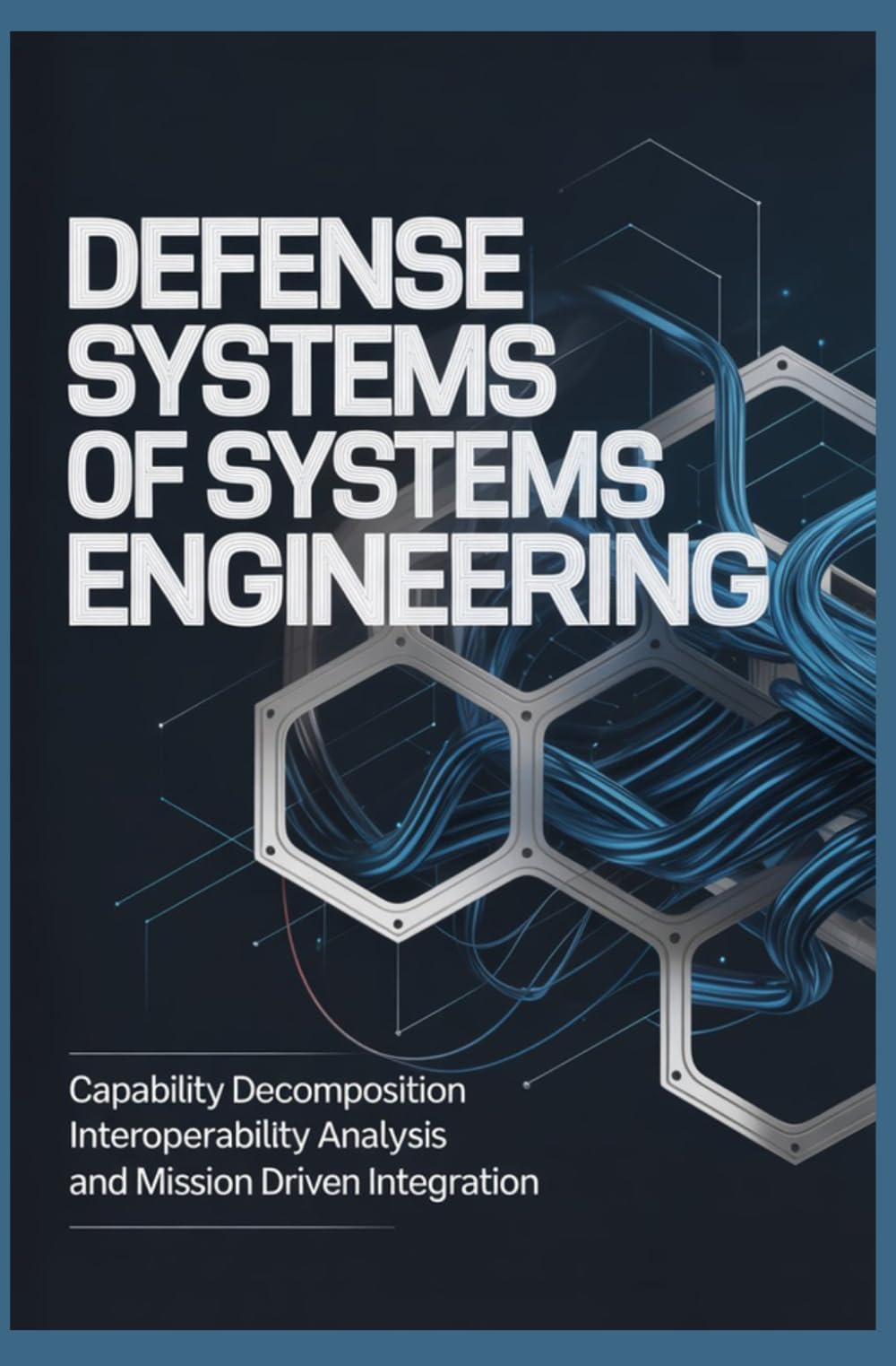 DEFENSE SYSTEMS OF SYSTEMS ENGINEERING: Capability Decomposition Interoperability Analysis and Mission Driven Integration