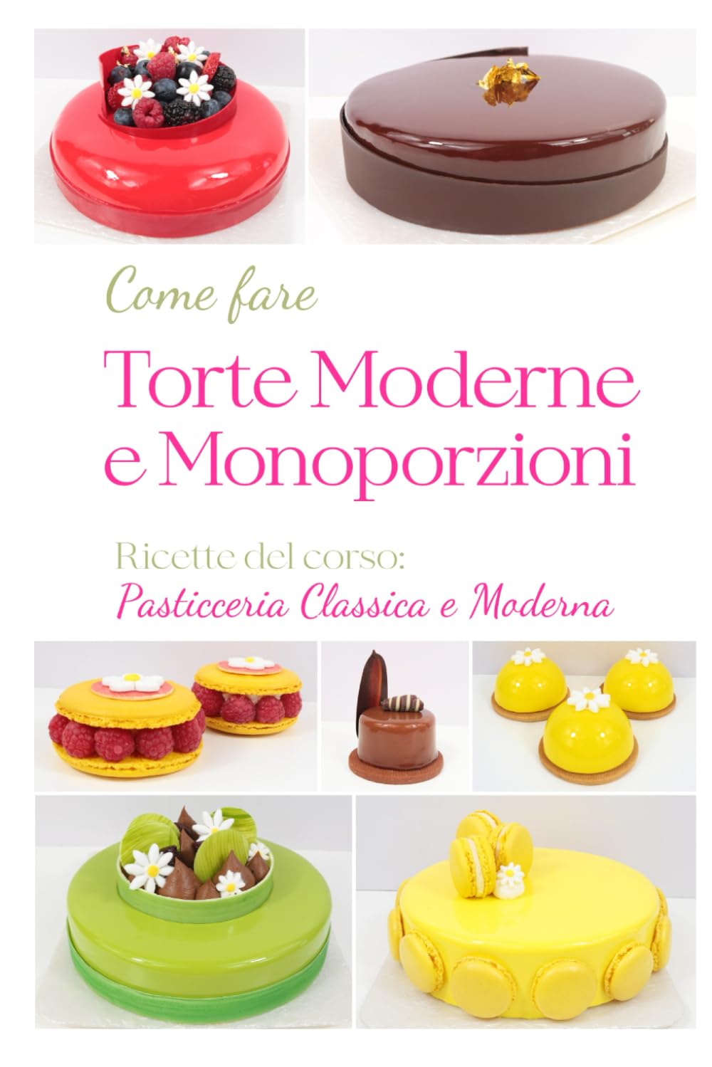 COME FARE TORTE MODERNE E MONOPORZIONI: VOLUME 3 della collana Ricette di pasticceria classica e moderna (Collana Pasticceria Classica e Moderna)