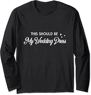 This Should Be My Wedding Dress, Funny Delayed Wedding Gift Long Sleeve T-Shirt