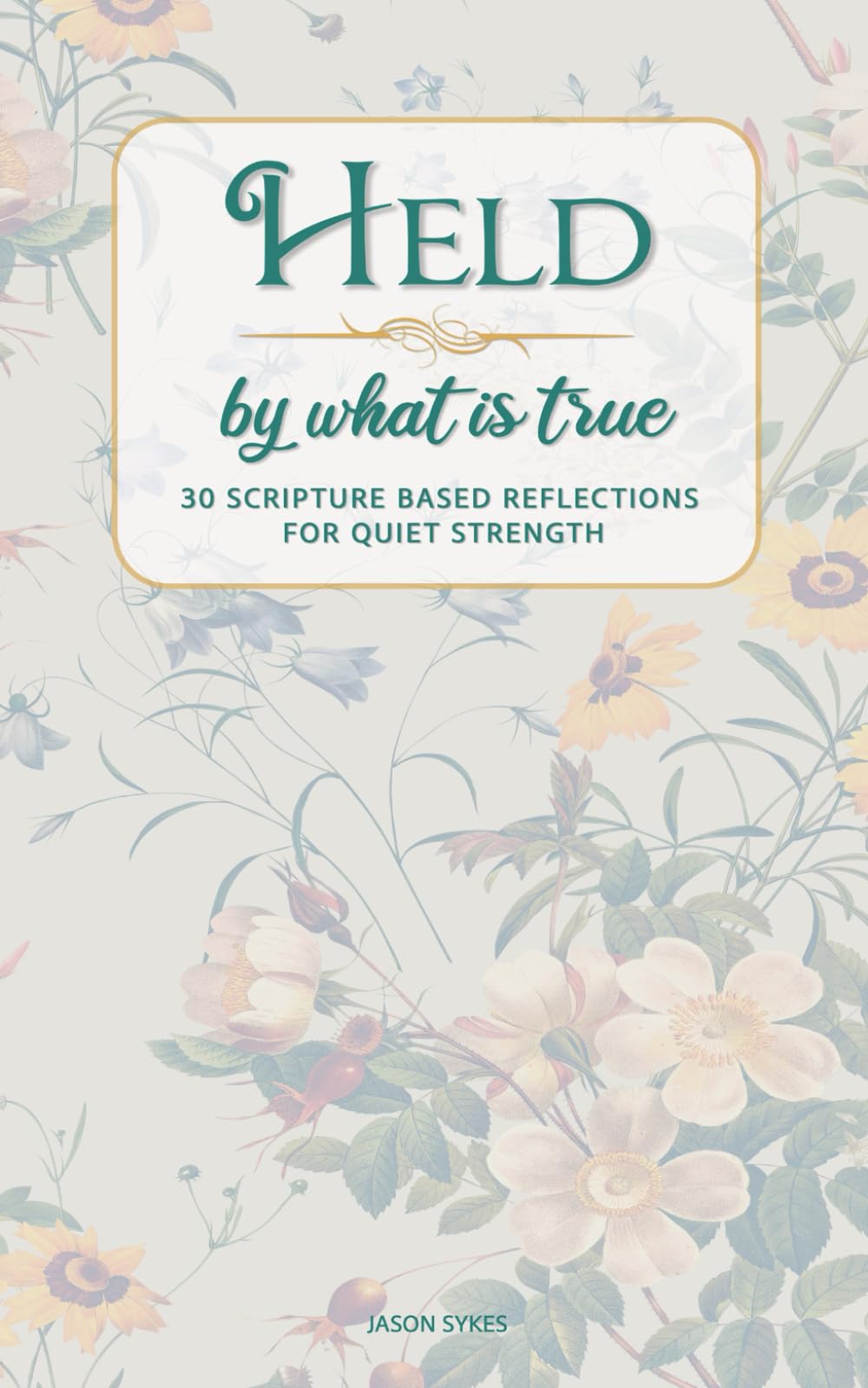 Held By What Is True: 30 Scripture Based Reflections for Quiet Strength