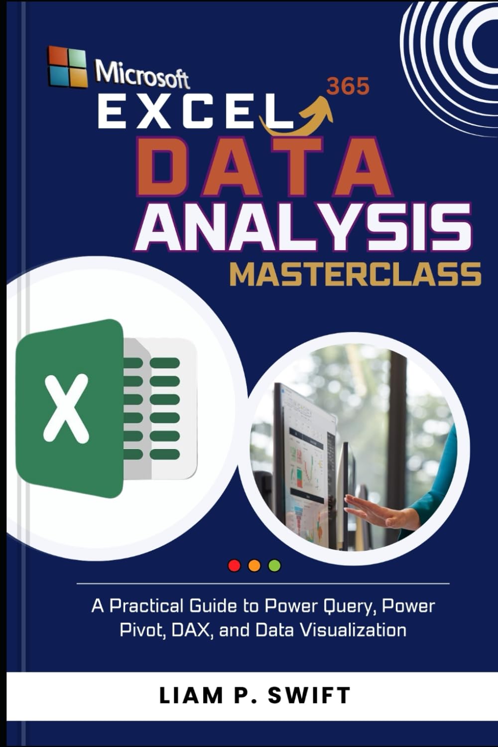 Microsoft Excel 365 Data Analysis Masterclass: A Practical Guide to Power Query, Power Pivot, DAX, and Data Visualization (The Microsoft 365 Mastery Series)