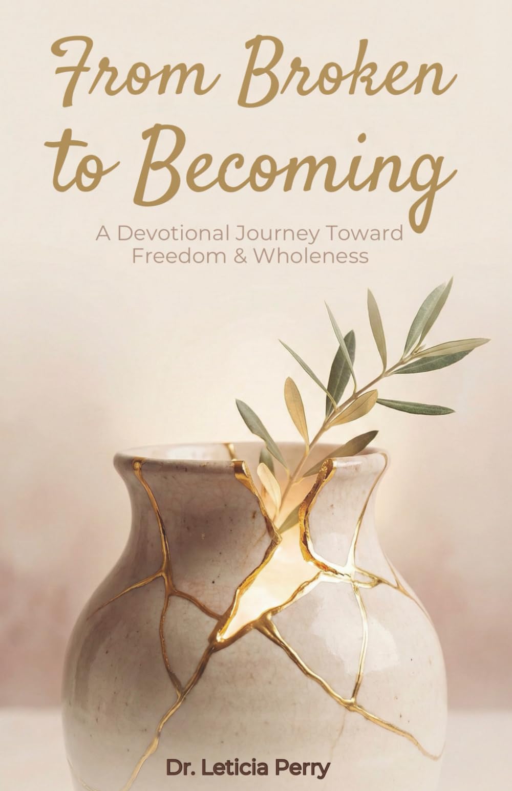 From Broken to Becoming: A Devotional Journey Toward Freedom & Wholeness