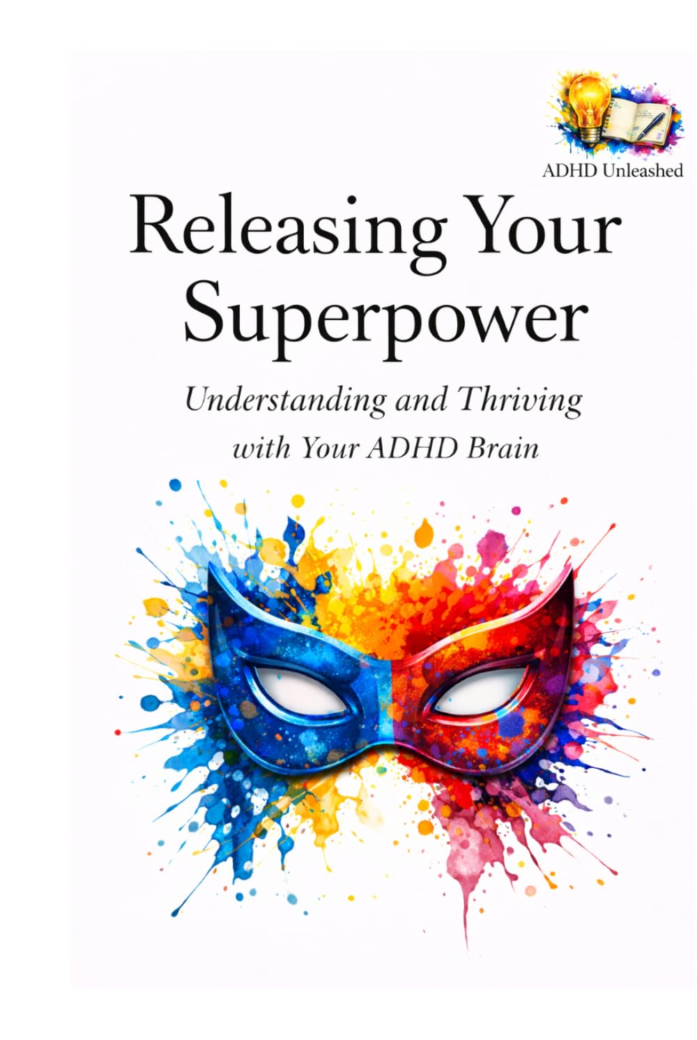 ADHD Unleashed: Releasing Your Superpower: Understanding & Thriving with Your ADHD Brain (ADHD Unleashed Collection)