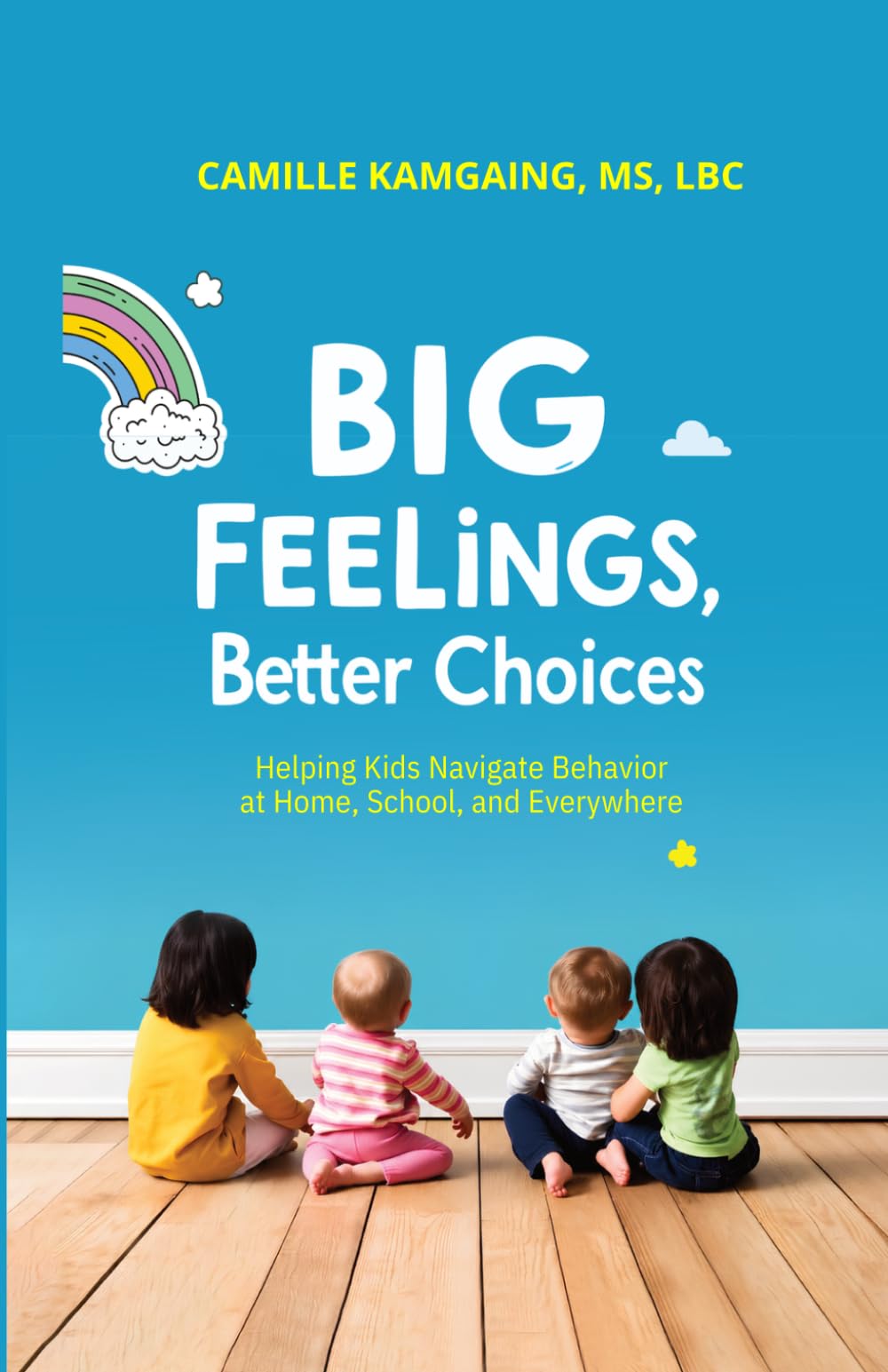 Big Feelings, Better Choices: Helping Kids Navigate Behavior at Home, School, and Everywhere