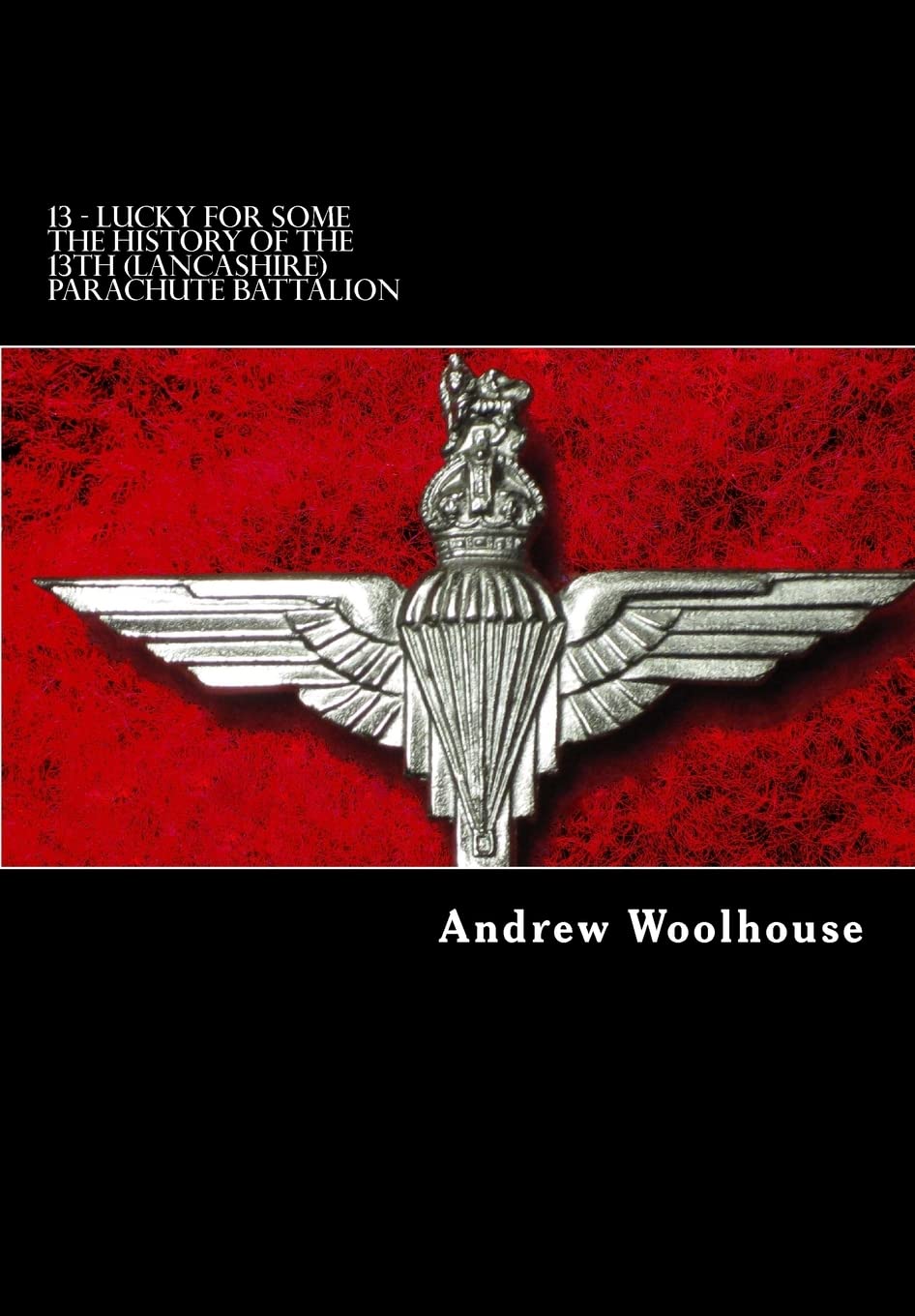 13 - Lucky For Some: The History of the 13th (Lancashire) Parachute Battalion