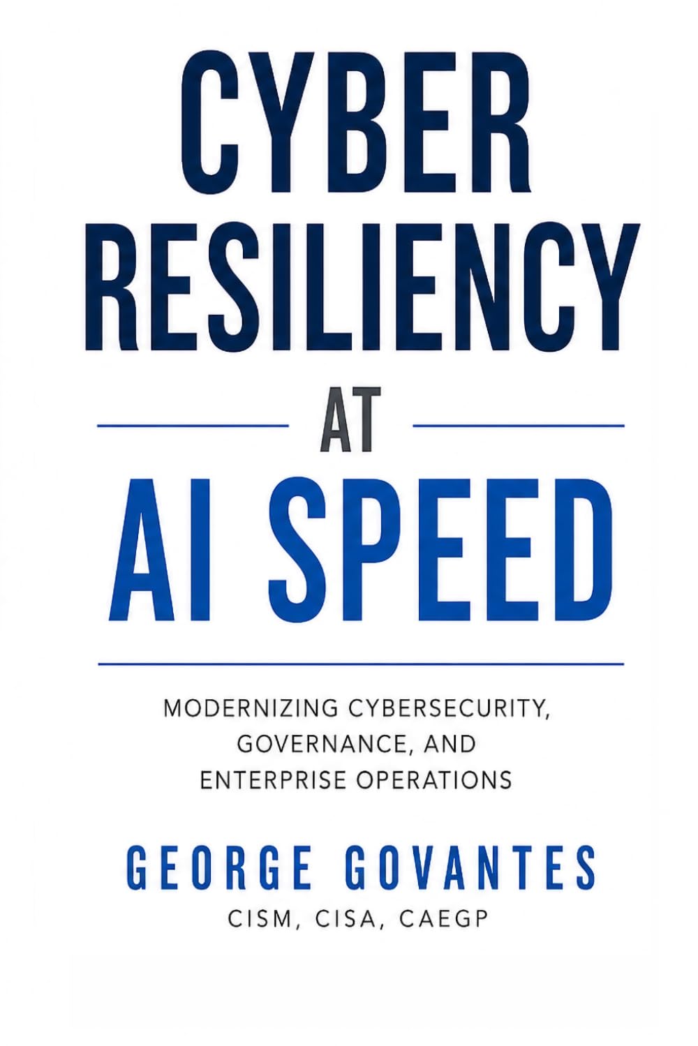 Cyber Resiliency At AI Speed: Modernizing Cybersecurity, Governance, and Enterprise Operations