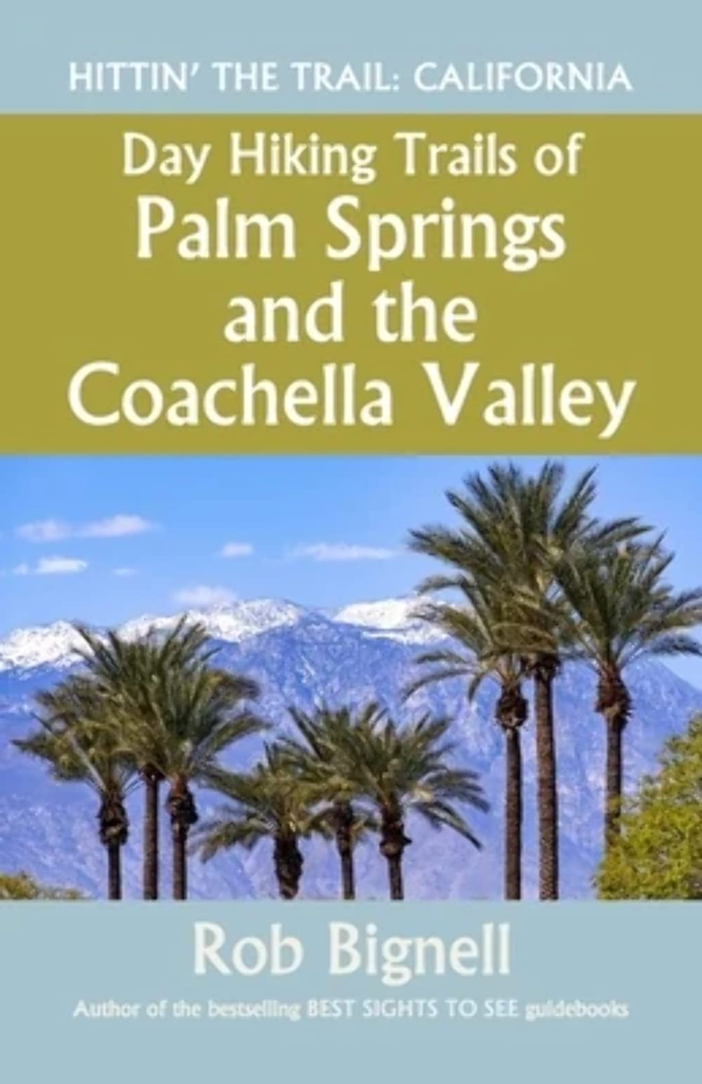 Day Hiking Trails of Palm Springs and the Coachella Valley (Hittin' the Trail: California)
