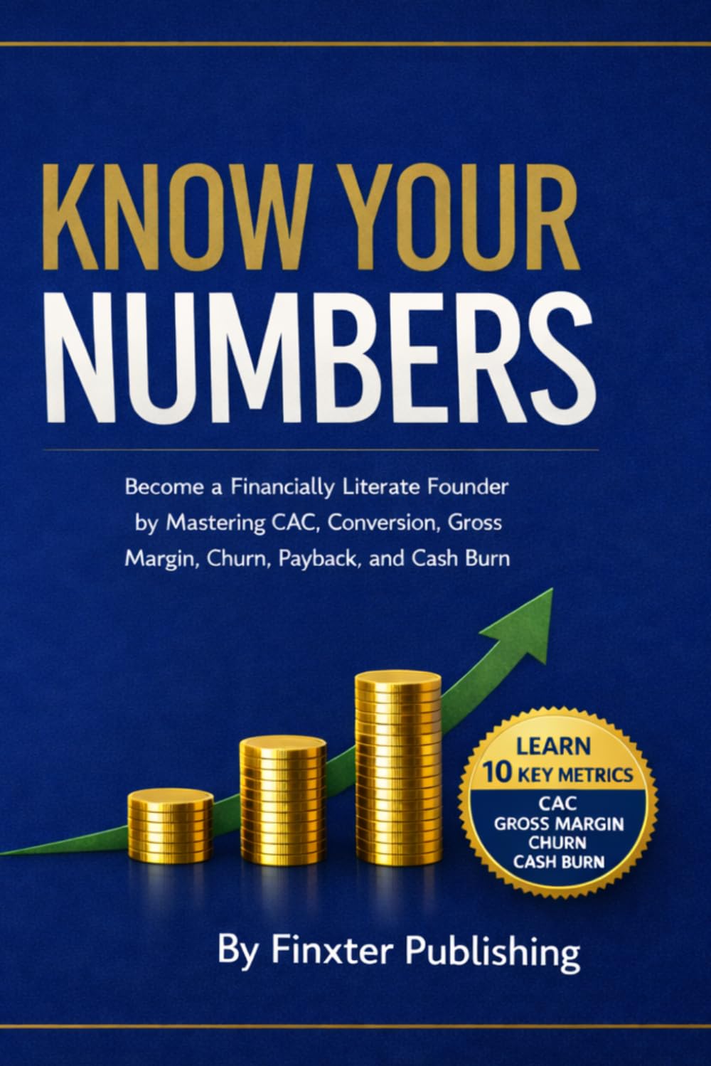 Know Your Numbers: Become a Financially Literate Founder by Mastering CAC, Conversion, Gross Margin, Churn, Payback, and Cash Burn