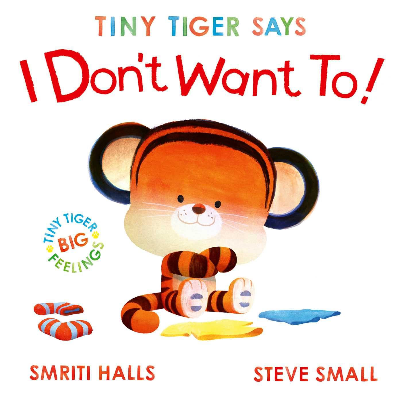 Tiny Tiger Says I Don't Want To: perfect for tiny tigers with BIG feelings!: Volume 2