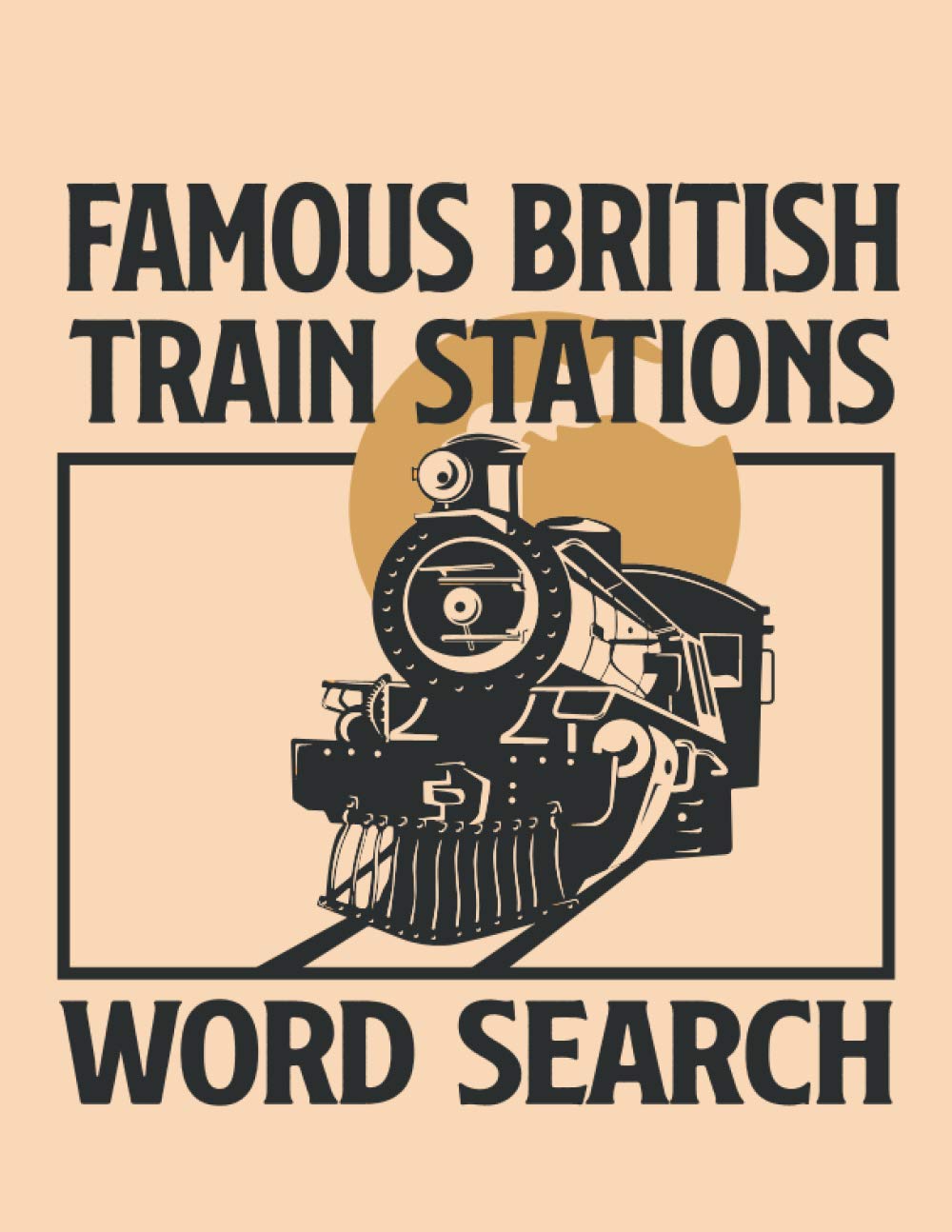 Famous British Train Stations Word Search: 70 Word Search Puzzles With The Busiest British Railway Stations