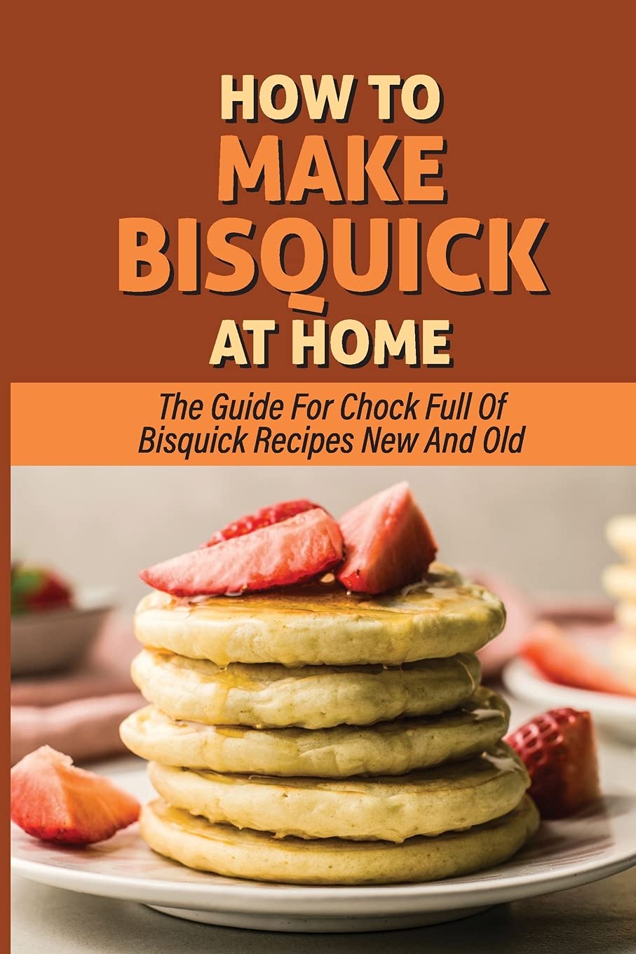 Buy How To Make Bisquick At Home The Guide For Chock Full Of Bisquick