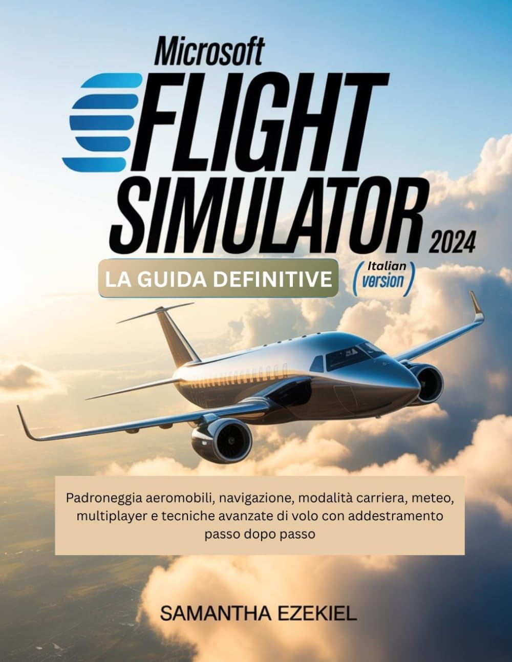 Microsoft Flight Simulator 2024: La guida definitive (Italian Version): Padroneggia aeromobili, navigazione, modalità carriera, meteo, multiplayer e ... di volo con addestramento passo dopo passo
