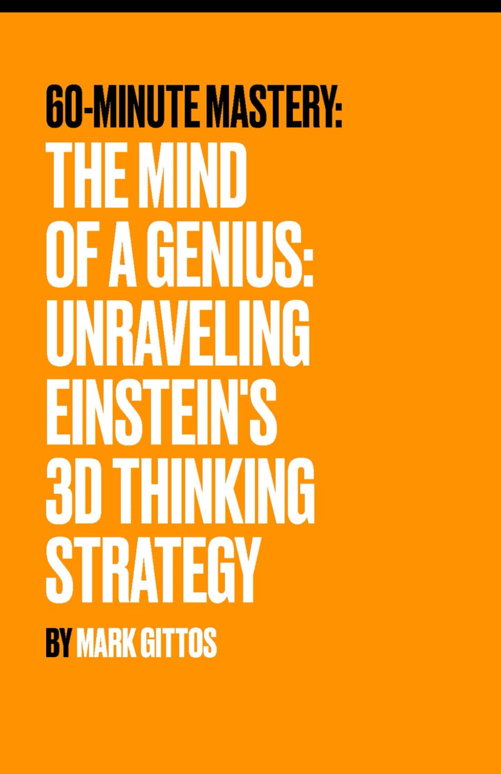 The Mind of a Genius: Unraveling Einstein's 3D Thinking Strategy (60 Minute Mastery - Business)