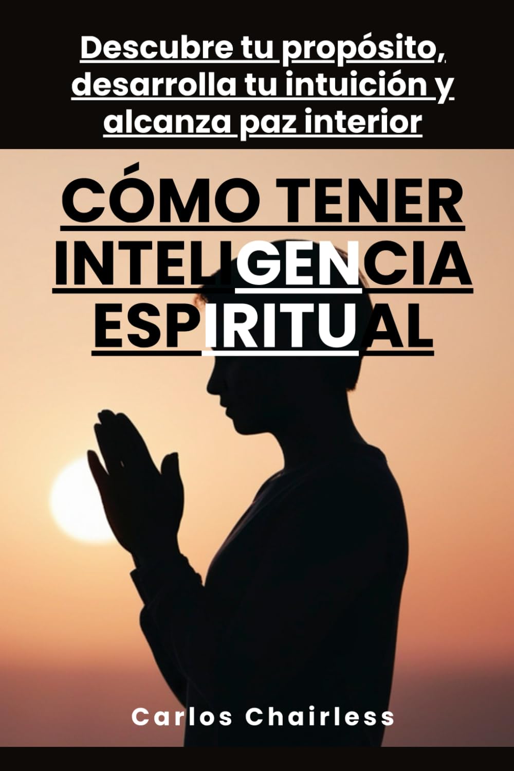 Cómo tener inteligencia espiritual: Descubre tu propósito, desarrolla tu intuición y alcanza paz interior