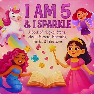 I Am 5 and I Sparkle A Book of Magical Stories About Unicorns , Mermaids , Fairies & Princesses