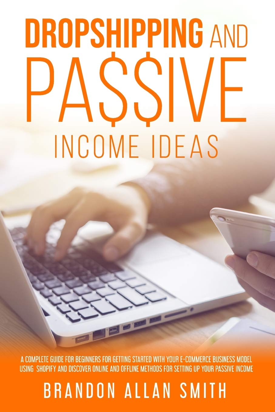 dropshipping and passive income ideas: A Complete Guide for Beginners for Getting Started with Your Ecommerce Business Model Using Shopify and ... Methods for Setting Up Your Passive Income