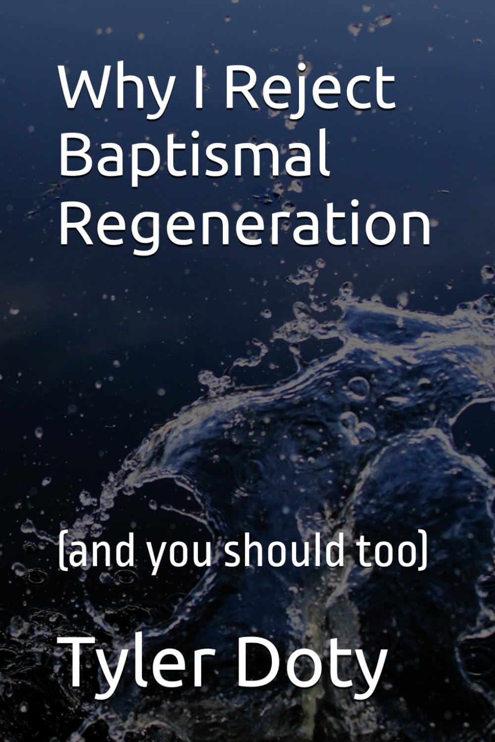 Why I Reject Baptismal Regeneration: (And You Should Too) (The Discernment Series)