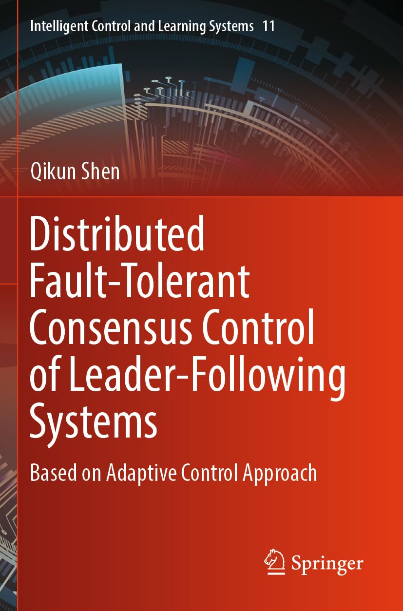 Distributed Fault-Tolerant Consensus Control of Leader-Following Systems: Based on Adaptive Control Approach: 11 (Intelligent Control and Learning Systems, 11)