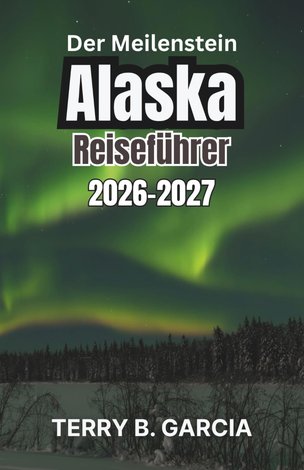 Der Meilenstein Alaska Reiseführer 2026-2027: Unvergessliche Abenteuer und wichtige Tipps zur Erkundung der letzten Grenze