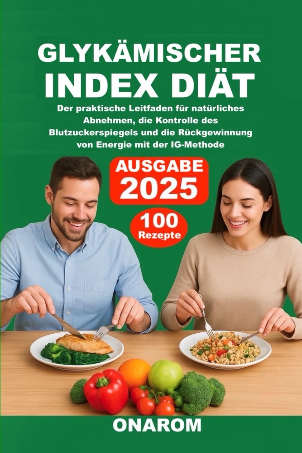 GLYKÄMISCHER INDEX DIÄT: Der praktische Leitfaden für natürliches Abnehmen, die Kontrolle des Blutzuckerspiegels und die Rückgewinnung von Energie mit der IG-Methode