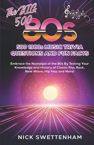 The Big 500 - 1980s Music Trivia and Fun Facts: Embrace the Nostalgia of the 80s By Testing Your Knowledge and History of Classic Pop, Rock, New Wave, Hip Hop and More!