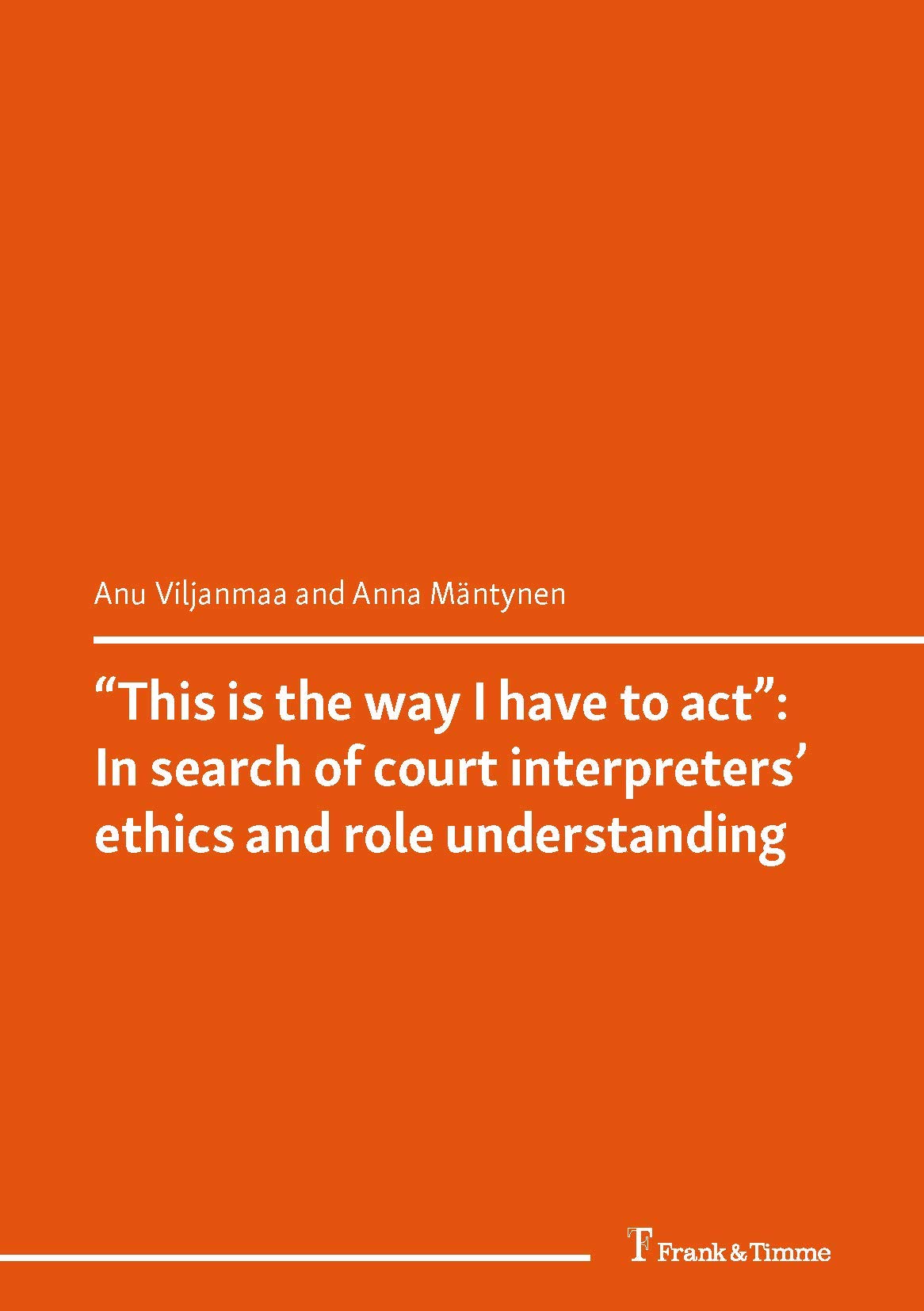 "This is the way I have to act": In search of court interpreters' ethics and role understanding: (Legal Translation and Court Interpreting: Ethical Values, ... (Forum fur Fachsprachen-Forschung Book 140)