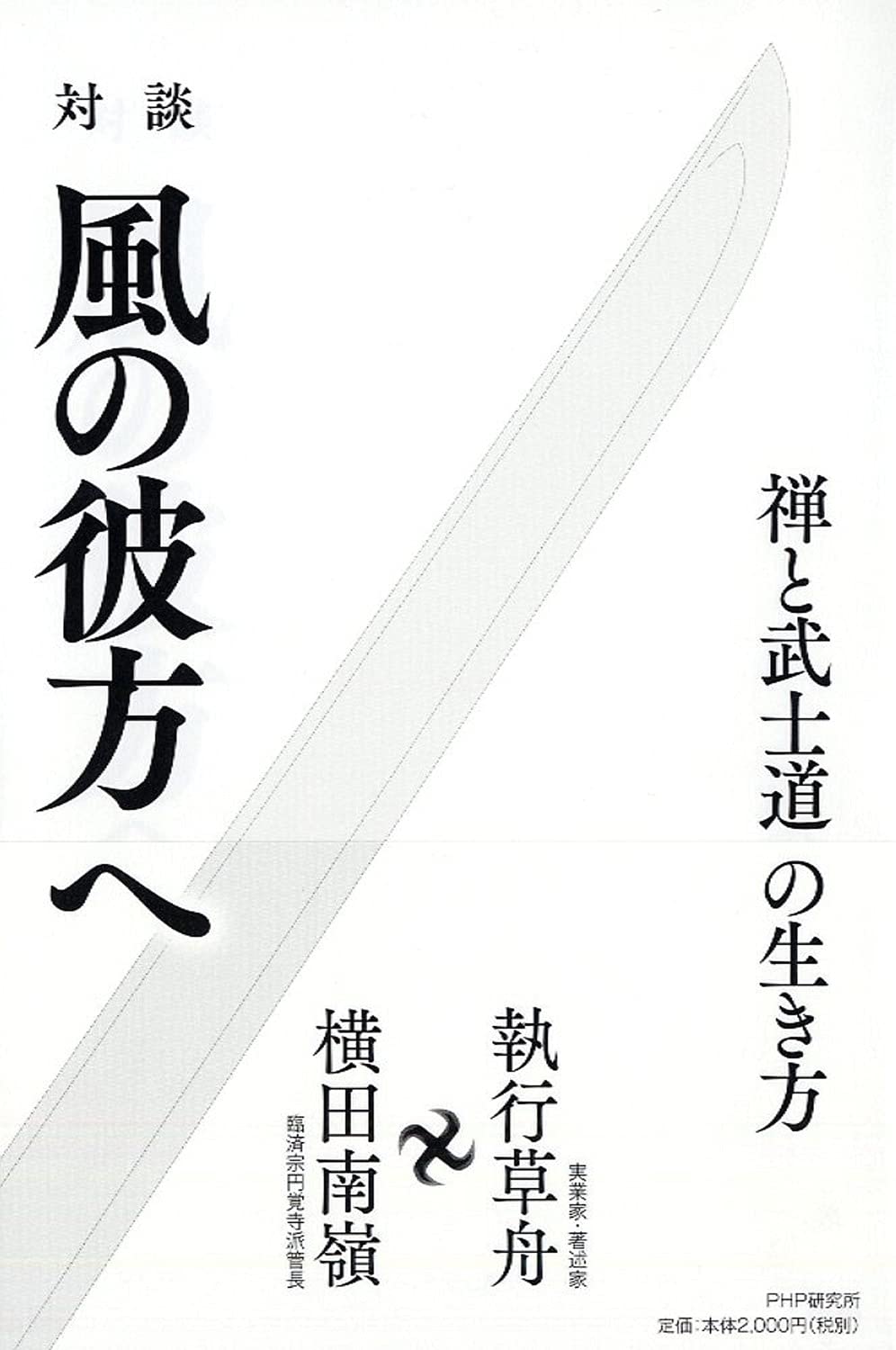 対談 風の彼方へ 禅と武士道の生き方 | 執行 草舟, 横田 南嶺 |本