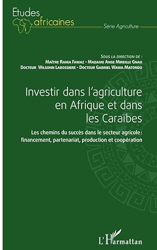 Investir dans l'agriculture en Afrique et dans les Caraïbes: Les chemins du succès dans le secteur agricole : financement, partenariat, production et coopération