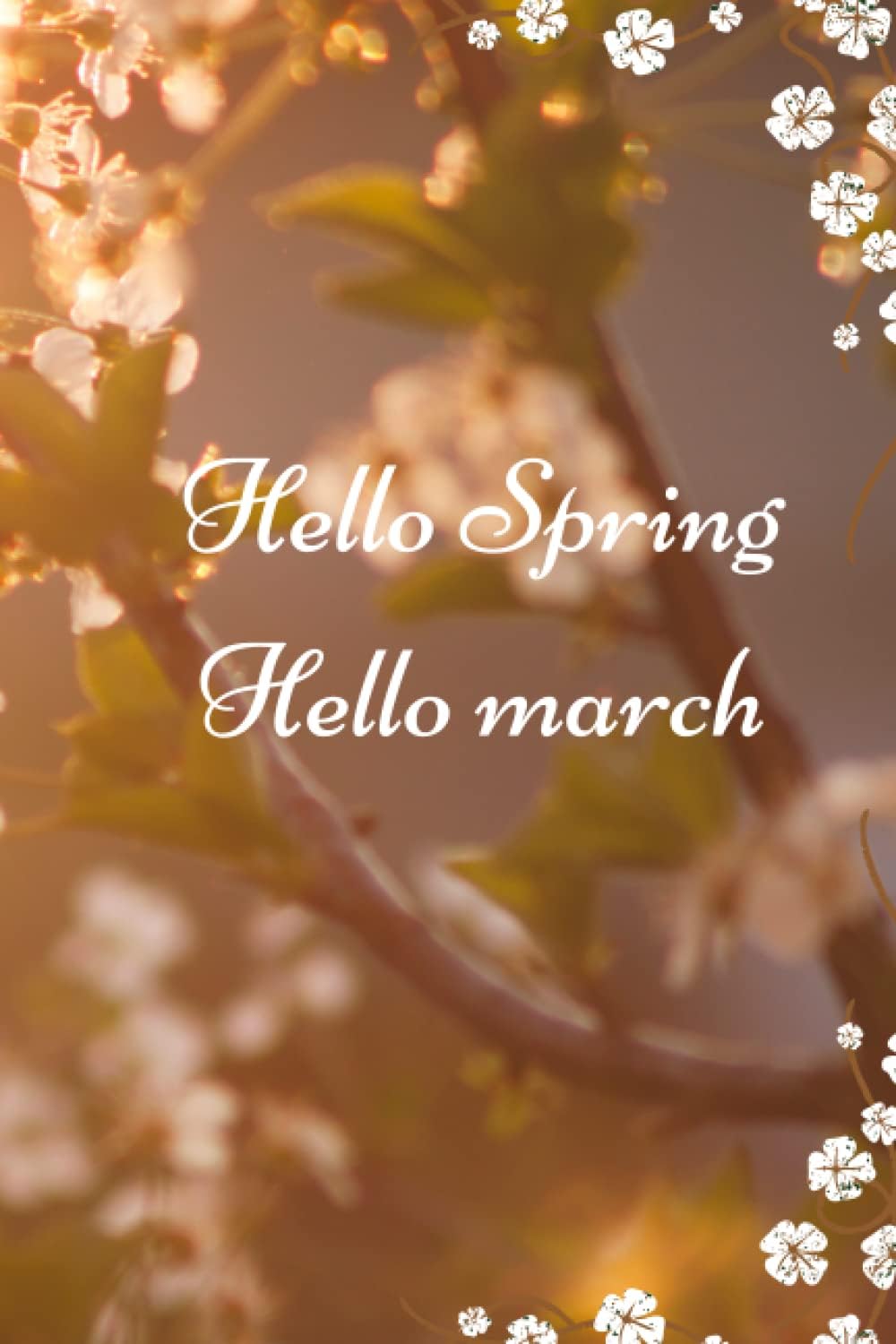 Hello Spring Hello march: great journal for spring lover's in march 110 PAGES LINED WHITE PAPER SIZE 6X9 INCHES