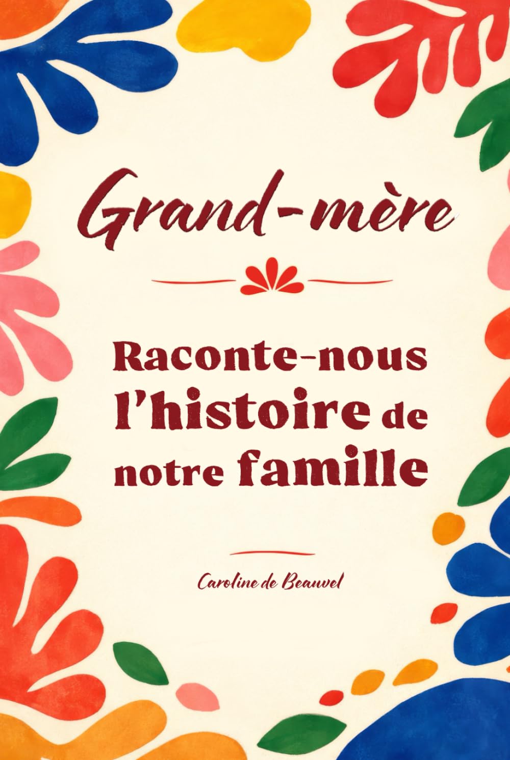 Grand-mère raconte-nous l’histoire de notre famille: Le livre de souvenirs collaboratif pour transmettre la mémoire familiale entre générations