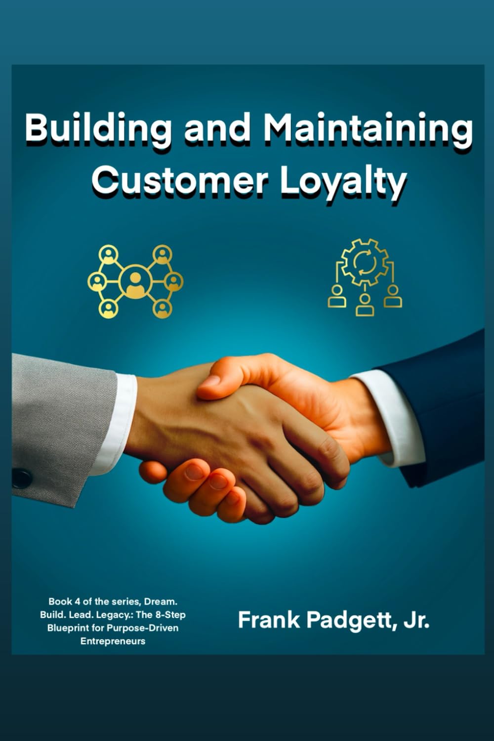 Building and Maintaining Customer Loyalty (Dream. Build. Lead. Legacy.: The 8-Step Blueprint for Purpose-Driven Entrepreneurs)