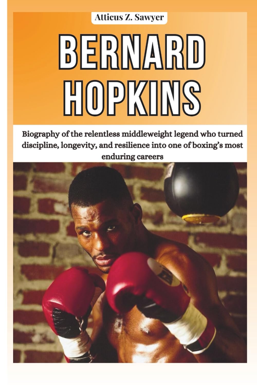 BERNARD HOPKINS: Biography of the relentless middleweight legend who turned discipline, longevity, and resilience into one of boxing’s most enduring ... OF BOXING & MMA LEGENDS AND CHAMPIONS)