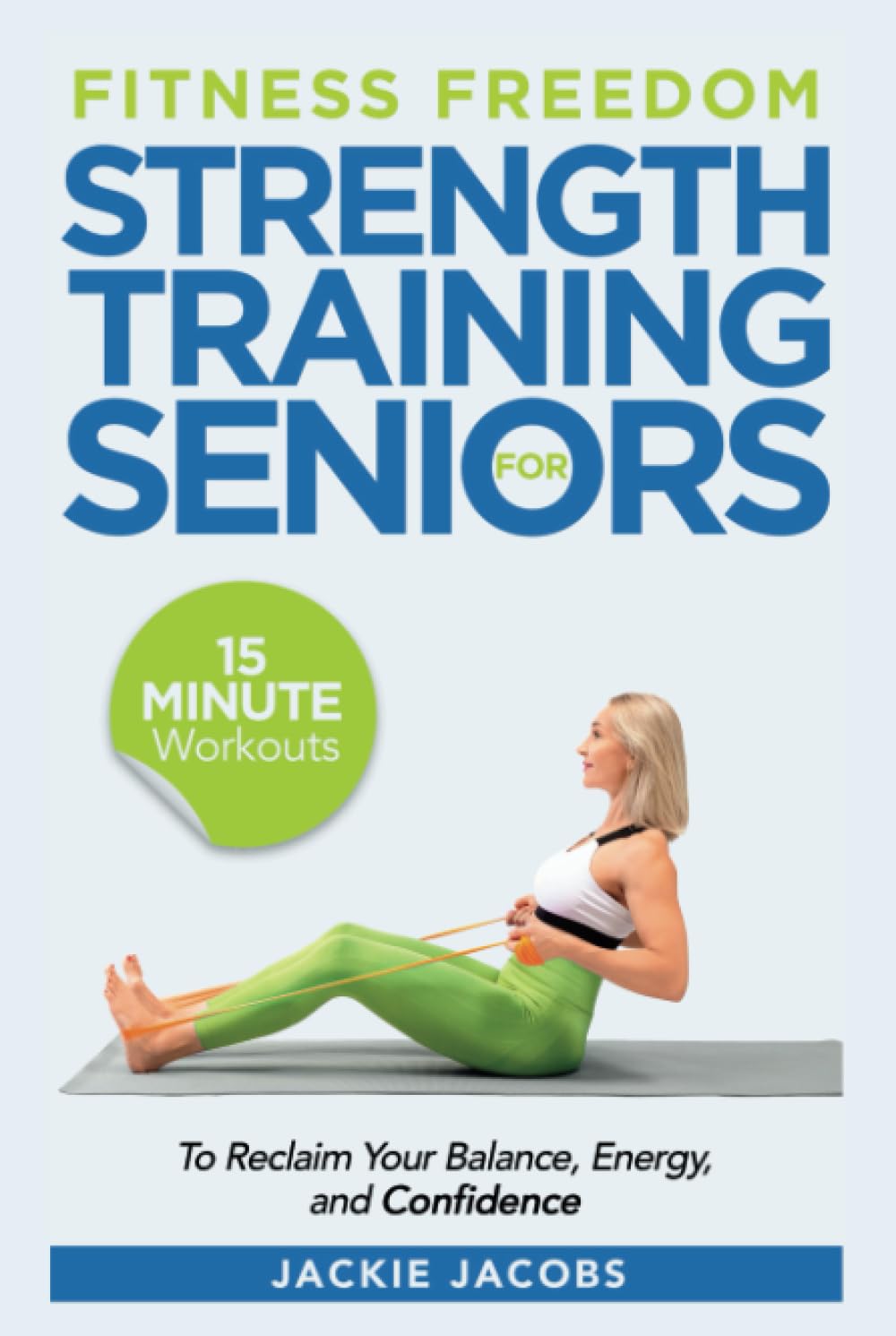 Fitness Freedom for Seniors: 15-Minute Strength Training Workouts to Reclaim Your Balance, Energy, and Confidence