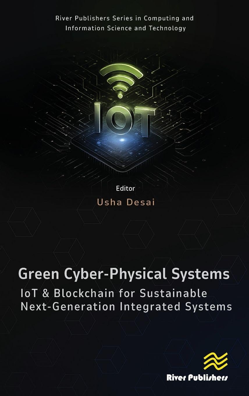 Green Cyber-physical Systems: IOT and Blockchain for Sustainable Next-generation Integrated Systems (River Publishers Series in Computing and Information Science and Technology)