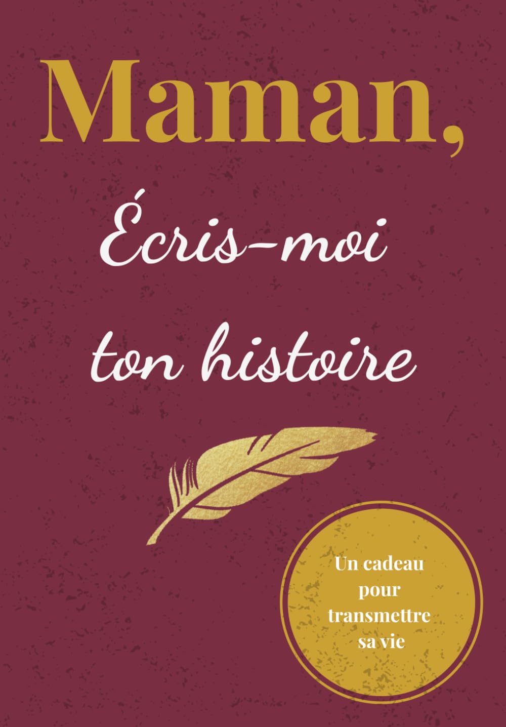 Maman, Écris-Moi Ton Histoire: Journal Mémoire à Faire Remplir – L’Histoire d’une Femme Unique Racontée à Travers Ses Souvenirs | Cadeau Original pour la Fête des Mères, Anniversaire ou Noël