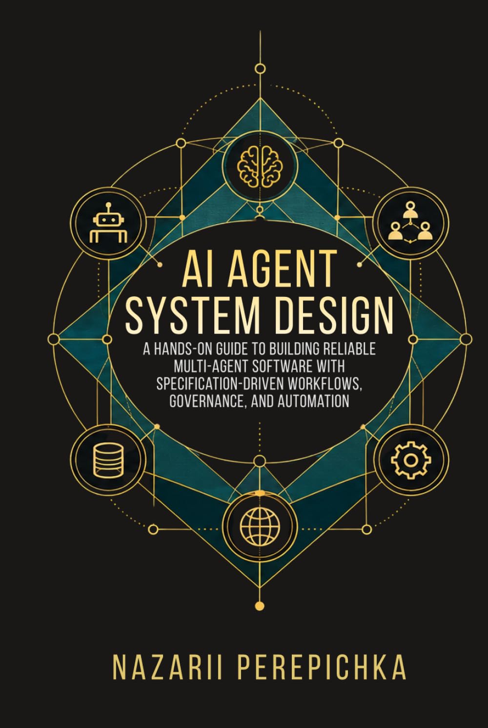 AI Agent System Design: A Hands-On Guide to Building Reliable Multi-Agent Software with Specification-Driven Workflows, Governance, and Automation (AI Systems in Practice)