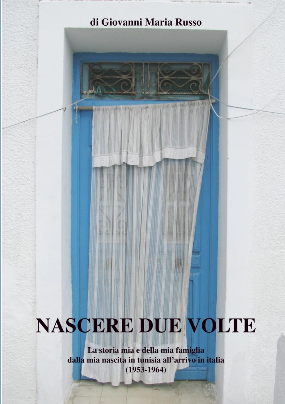 Nascere due volte: La storia mia e della mia famiglia dalla mia nascita in tunisia all’arrivo in italia (1953-1964)