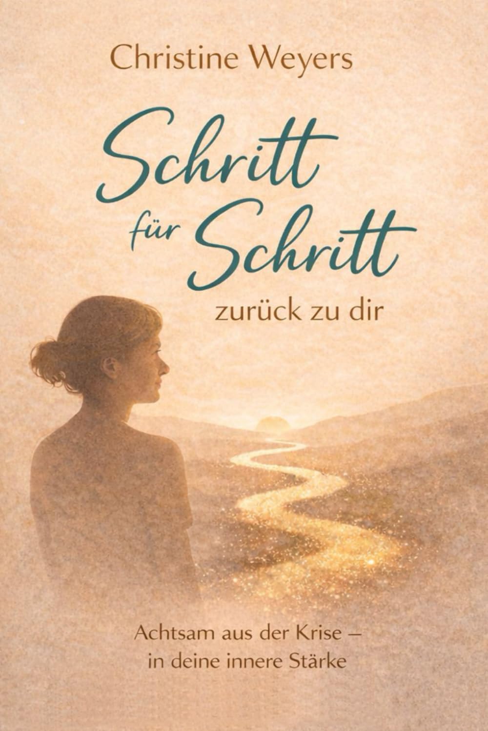 Schritt für Schritt - zurück zu dir: Ein achtsamer Weg zurück zu dir. Für Frauen in Zeiten von Umbruch, Erschöpfung und Neubeginn.