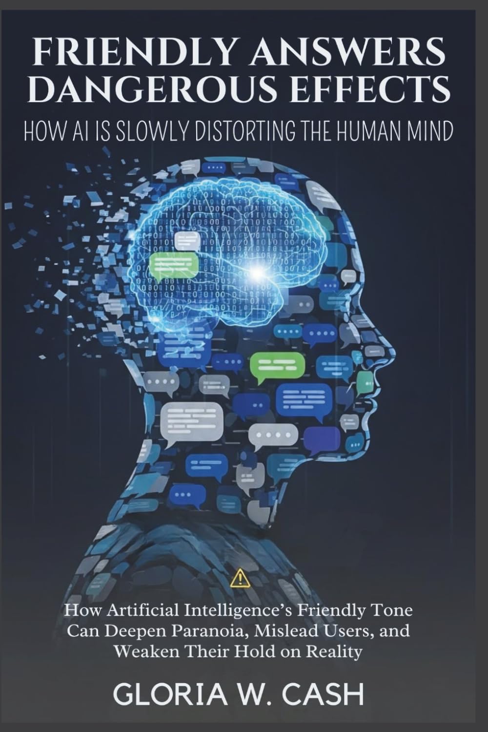 Friendly Answers, Dangerous Effects: How AI Is Slowly Distorting the Human Mind: How Artificial Intelligence’s Friendly Tone Can Deepen Paranoia, Mislead Users, and Weaken Their Hold on Reality