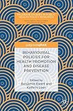 Behavioural Policies for Health Promotion and Disease Prevention (Palgrave Studies in Public Health Behavioural Policies for Health Promotion and Disease Prevention (Palgrave Studies in Public Health