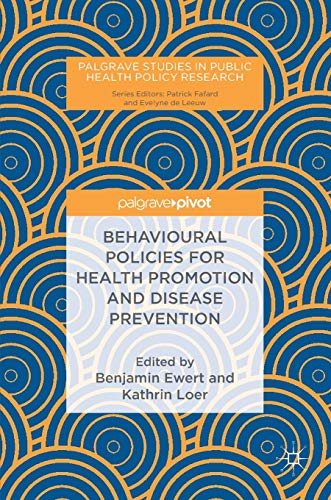 Behavioural Policies for Health Promotion and Disease Prevention (Palgrave Studies in Public Health Behavioural Policies for Health Promotion and Disease Prevention (Palgrave Studies in Public Health