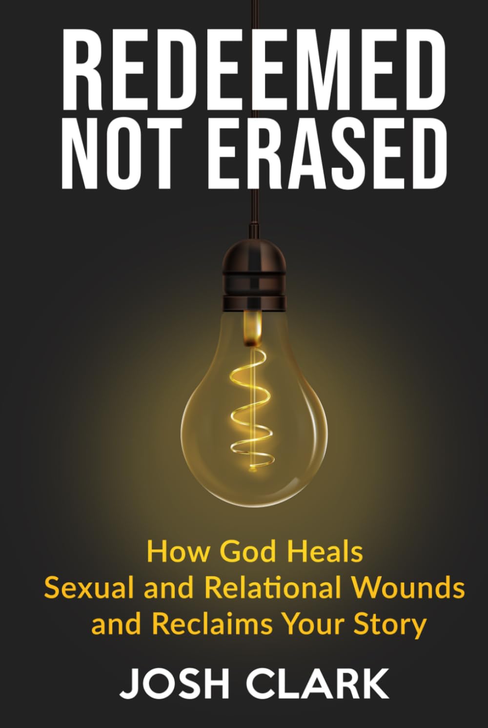 Redeemed, Not Erased: How God Heals Sexual and Relational Wounds and Reclaims Your Story (Covenant Over Culture)