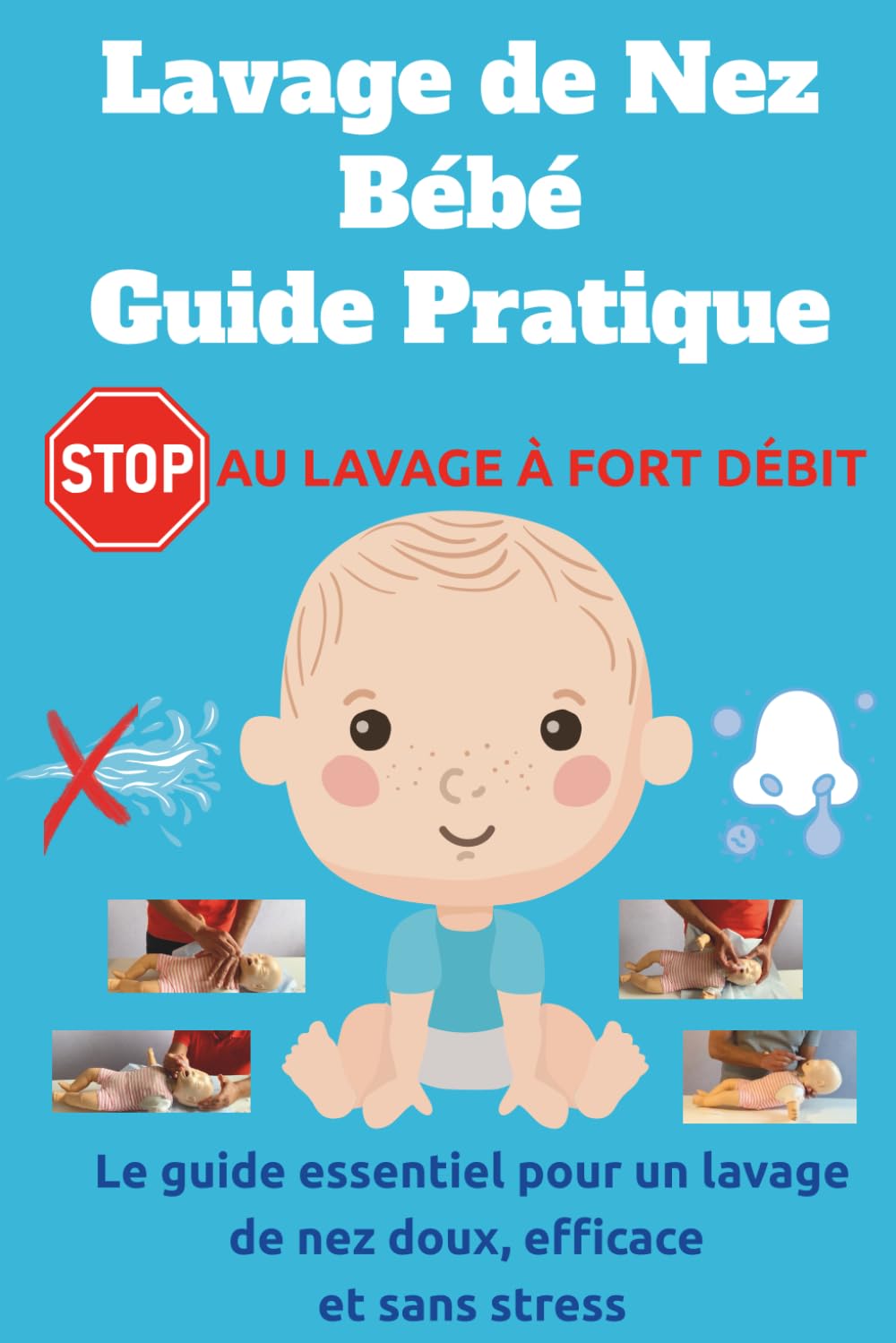 Lavage de Nez Bébé Guide Pratique: Le guide essentiel pour un lavage de nez doux, efficace et sans stress
