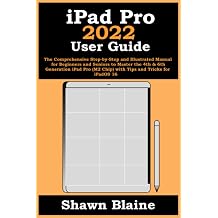 iPad Pro 2022 User Guide The Comprehensive Step-by-Step and Illustrated Manual for Beginners and Seniors to Master the 4th & 6th Generation iPad Pro M2 Chip with Tips and Tricks for iPadOS 16