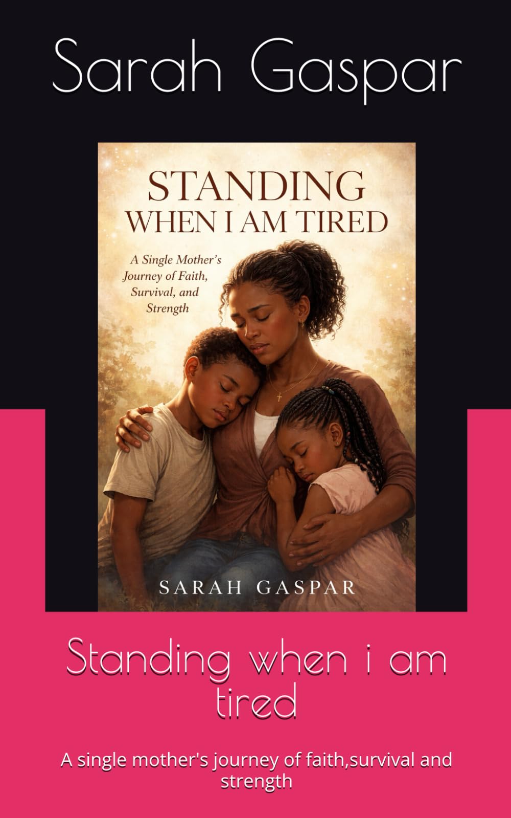 Standing when i am tired: A single mother's journey of faith,survival and strength