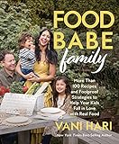 Food Babe Family: More Than 100 Recipes and Foolproof Strategies to Help Your Kids Fall in Love with Real Food: A Cookbook