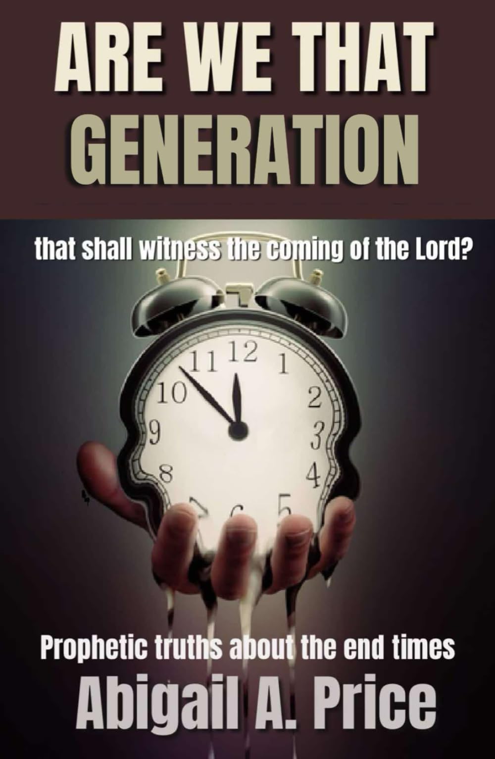 ARE WE THAT GENERATION?: PROPHETIC TRUTHS ABOUT THE END TIMES